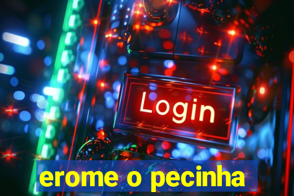 erome o pecinha